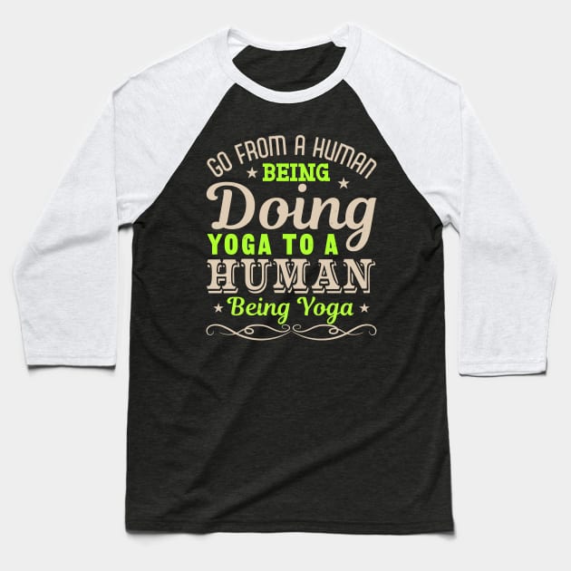 Go From A Human being Doing Yoga To A Human Being Yoga Baseball T-Shirt by monstercute